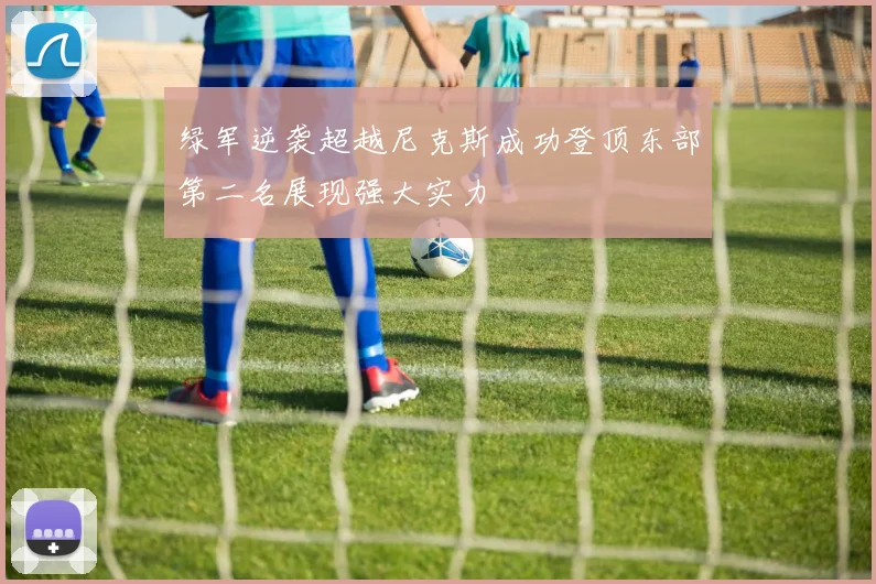 绿军逆袭超越尼克斯成功登顶东部第二名展现强大实力