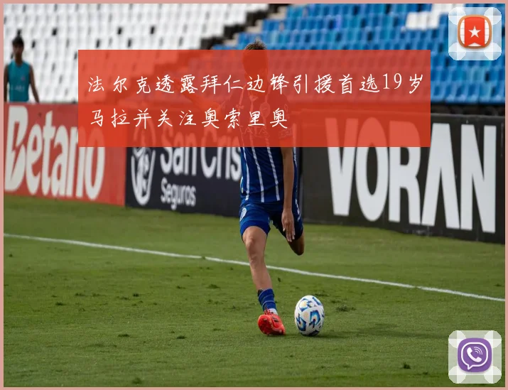 法尔克透露拜仁边锋引援首选19岁马拉并关注奥索里奥