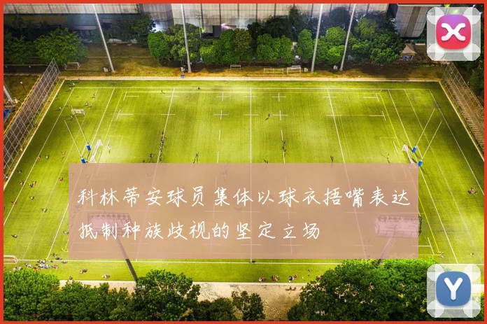 科林蒂安球员集体以球衣捂嘴表达抵制种族歧视的坚定立场