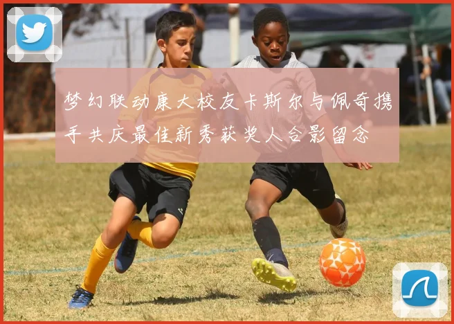 梦幻联动康大校友卡斯尔与佩奇携手共庆最佳新秀获奖人合影留念